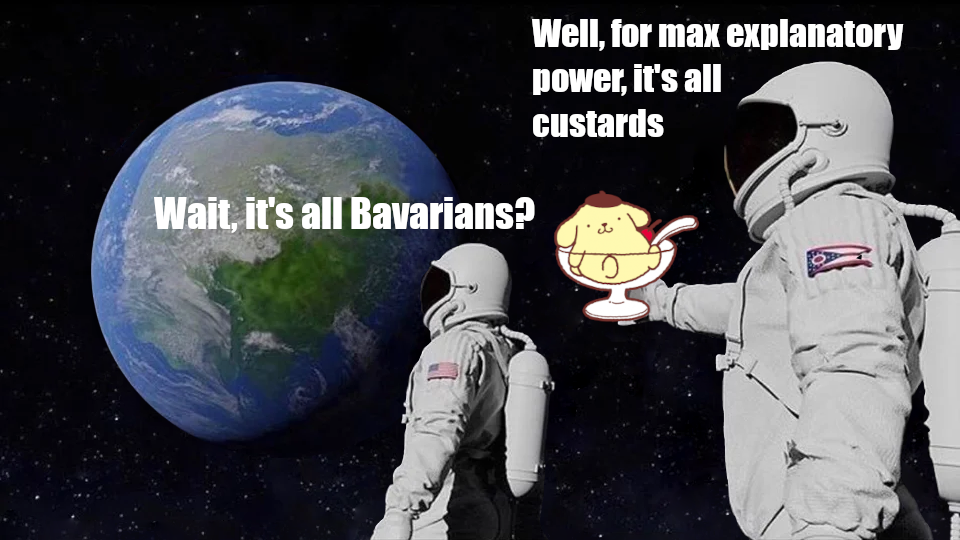 Astronaut 1: wait, it's all bavarians?
Astronaut 2: well, for max explanatory power, it's all custards